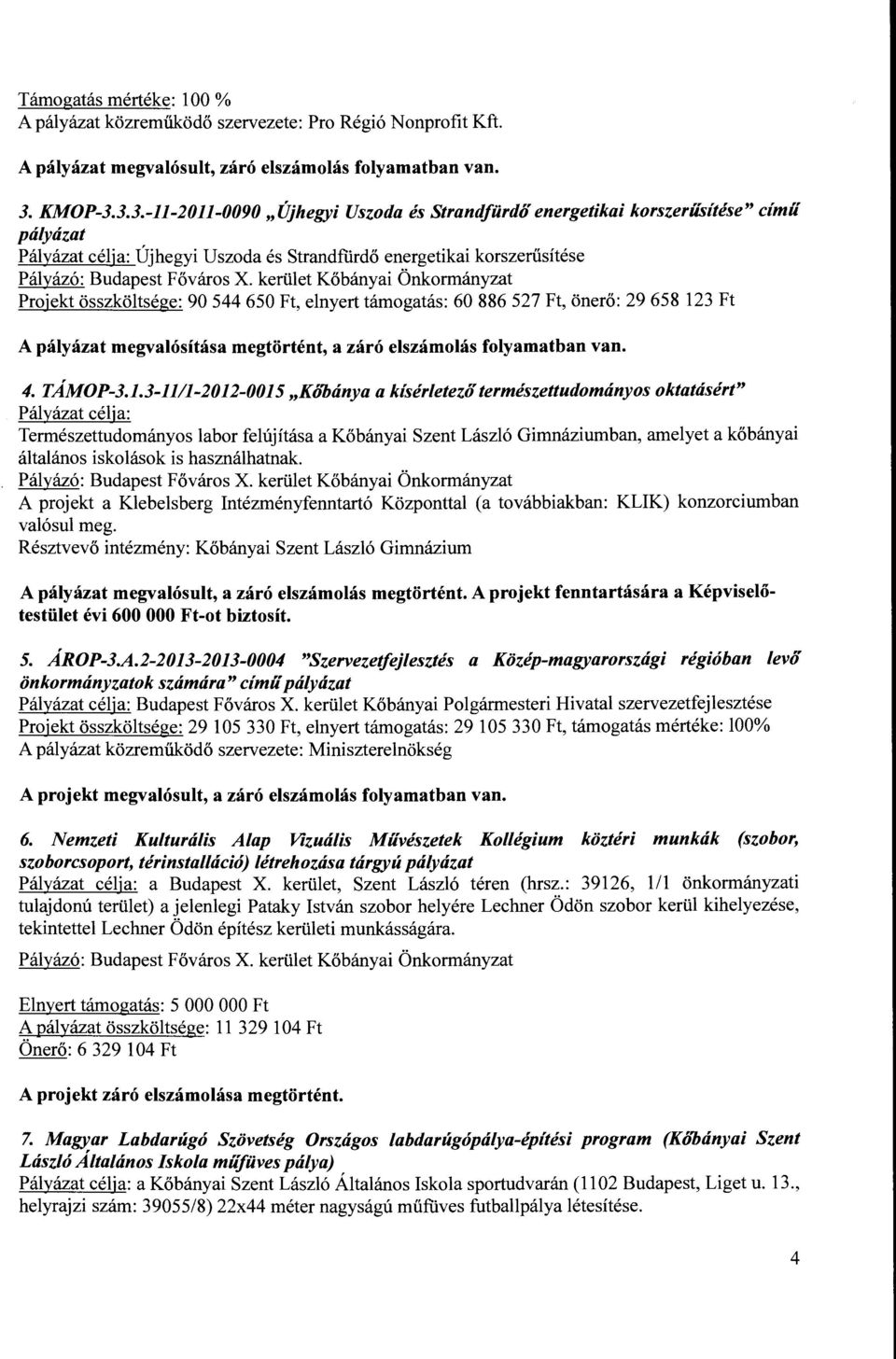 3.3.-11-2011-0090 "Újhegyi Uszoda és Strandfürdő energetikai korszerűsítése" című pályázat Pályázat célja: Újhegyi Uszoda és Strandfürdő energetikai korszerűsítése Projekt összköltsége: 90 544 650