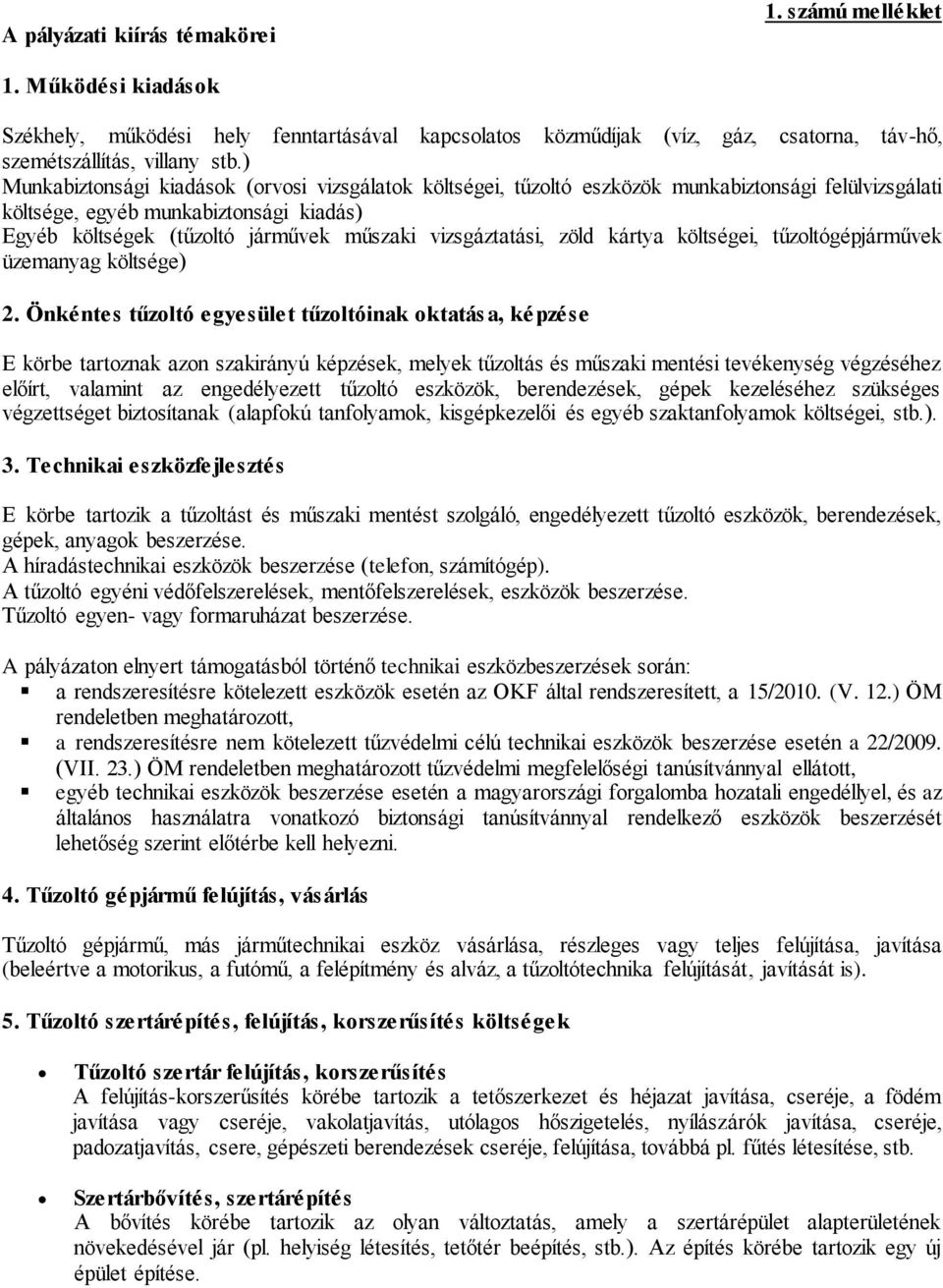 vizsgáztatási, zöld kártya költségei, tűzoltógépjárművek üzemanyag költsége) Önkéntes tűzoltó egyesület tűzoltóinak oktatás a, képzése E körbe tartoznak azon szakirányú képzések, melyek tűzoltás és