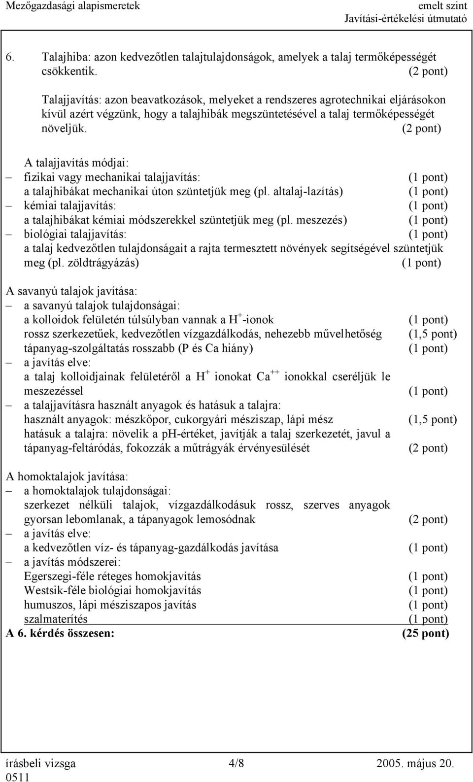 A talajjavítás módjai: fizikai vagy mechanikai talajjavítás: a talajhibákat mechanikai úton szüntetjük meg (pl.