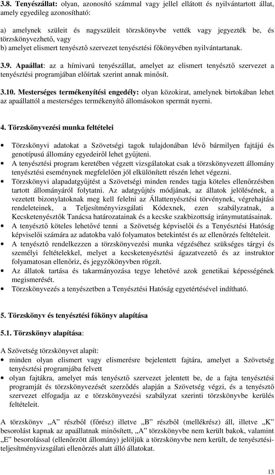 Apaállat: az a hímivarú tenyészállat, amelyet az elismert tenyésztő szervezet a tenyésztési programjában előírtak szerint annak minősít. 3.10.