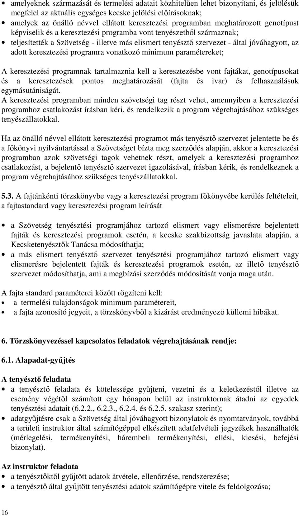 adott keresztezési programra vonatkozó minimum paramétereket; A keresztezési programnak tartalmaznia kell a keresztezésbe vont fajtákat, genotípusokat és a keresztezések pontos meghatározását (fajta