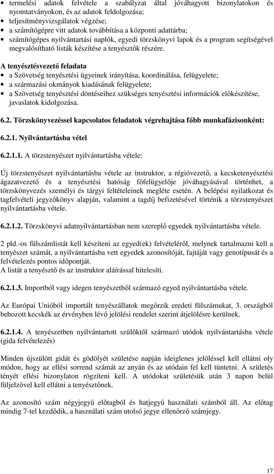 A tenyésztésvezető feladata a Szövetség tenyésztési ügyeinek irányítása, koordinálása, felügyelete; a származási okmányok kiadásának felügyelete; a Szövetség tenyésztési döntéseihez szükséges
