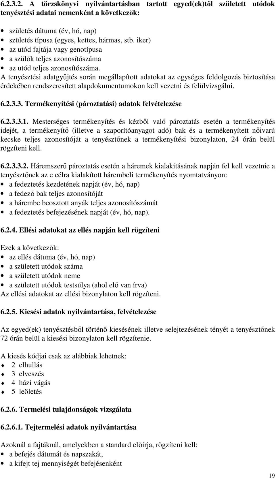 A tenyésztési adatgyűjtés során megállapított adatokat az egységes feldolgozás biztosítása érdekében rendszeresített alapdokumentumokon kell vezetni és felülvizsgálni. 6.2.3.