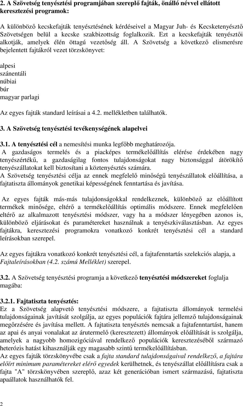 A Szövetség a következő elismerésre bejelentett fajtákról vezet törzskönyvet: alpesi szánentáli núbiai búr magyar parlagi Az egyes fajták standard leírásai a 4.2. mellékletben találhatók. 3.
