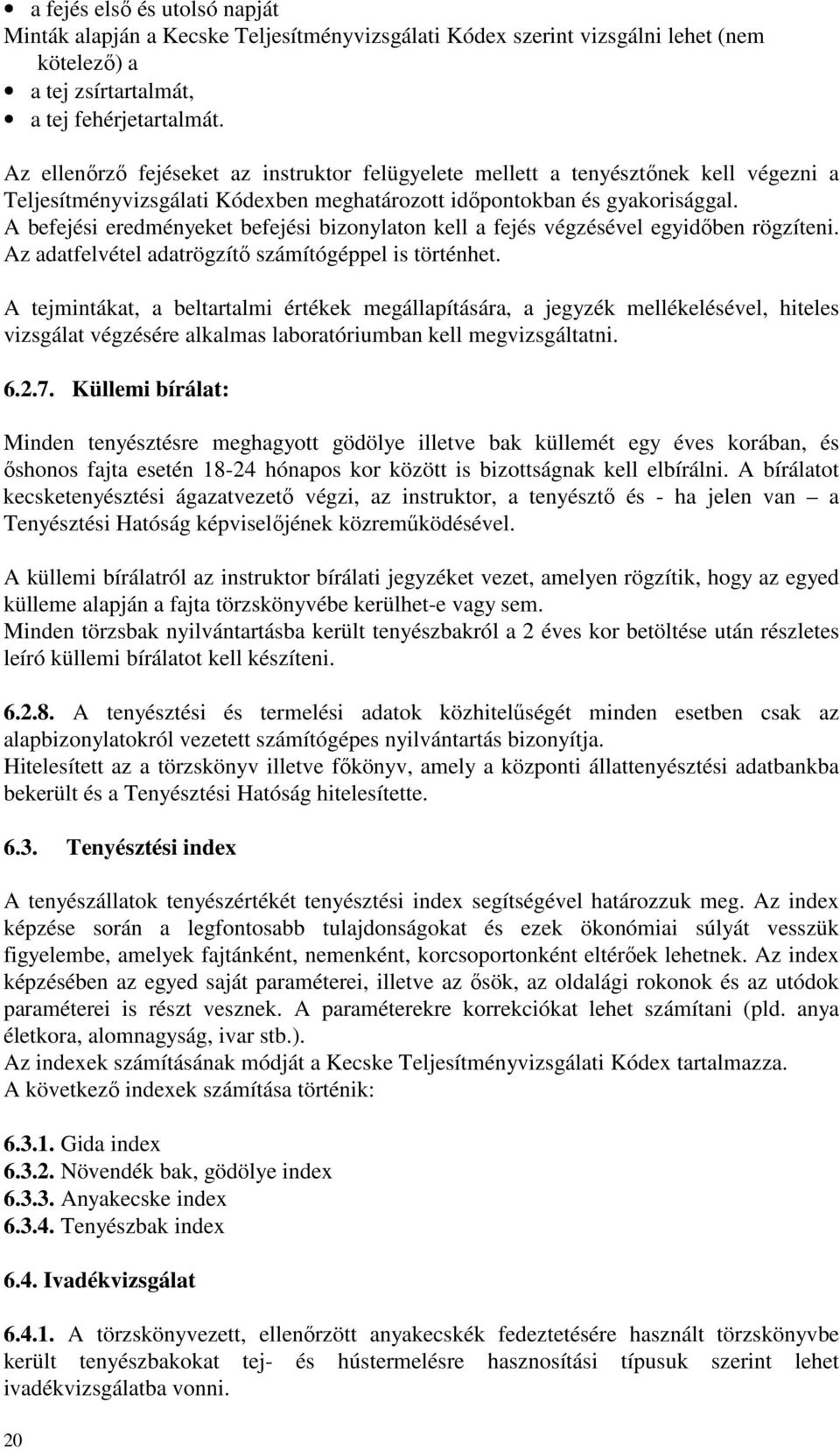 A befejési eredményeket befejési bizonylaton kell a fejés végzésével egyidőben rögzíteni. Az adatfelvétel adatrögzítő számítógéppel is történhet.