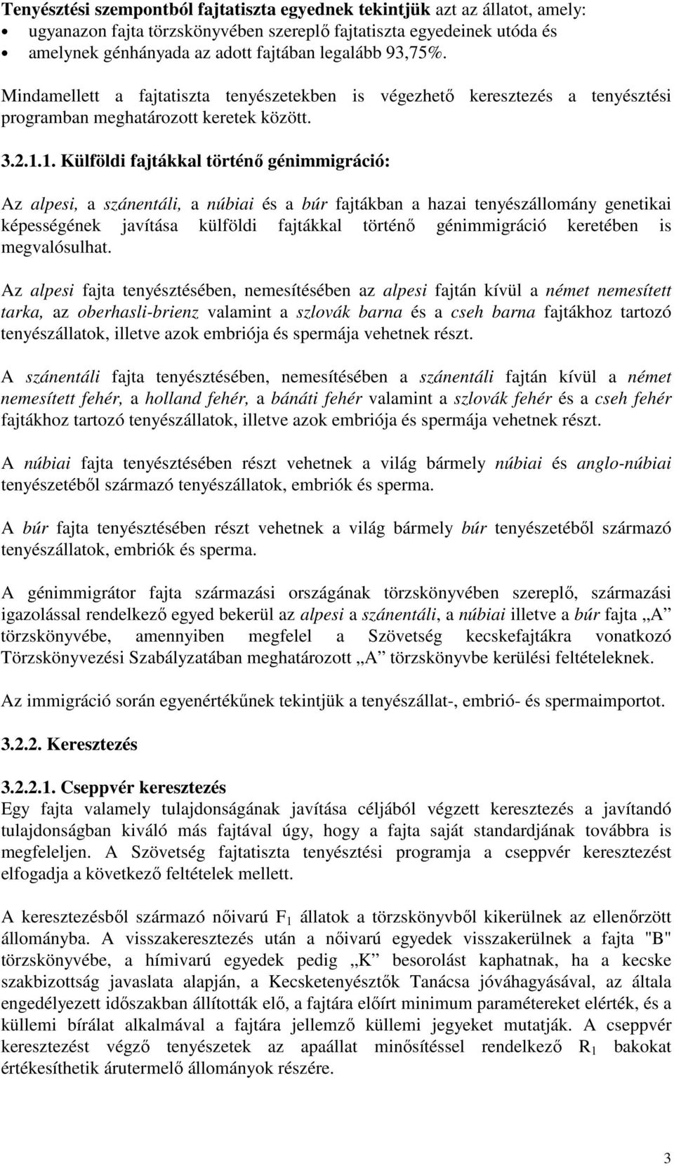 1. Külföldi fajtákkal történő génimmigráció: Az alpesi, a szánentáli, a núbiai és a búr fajtákban a hazai tenyészállomány genetikai képességének javítása külföldi fajtákkal történő génimmigráció