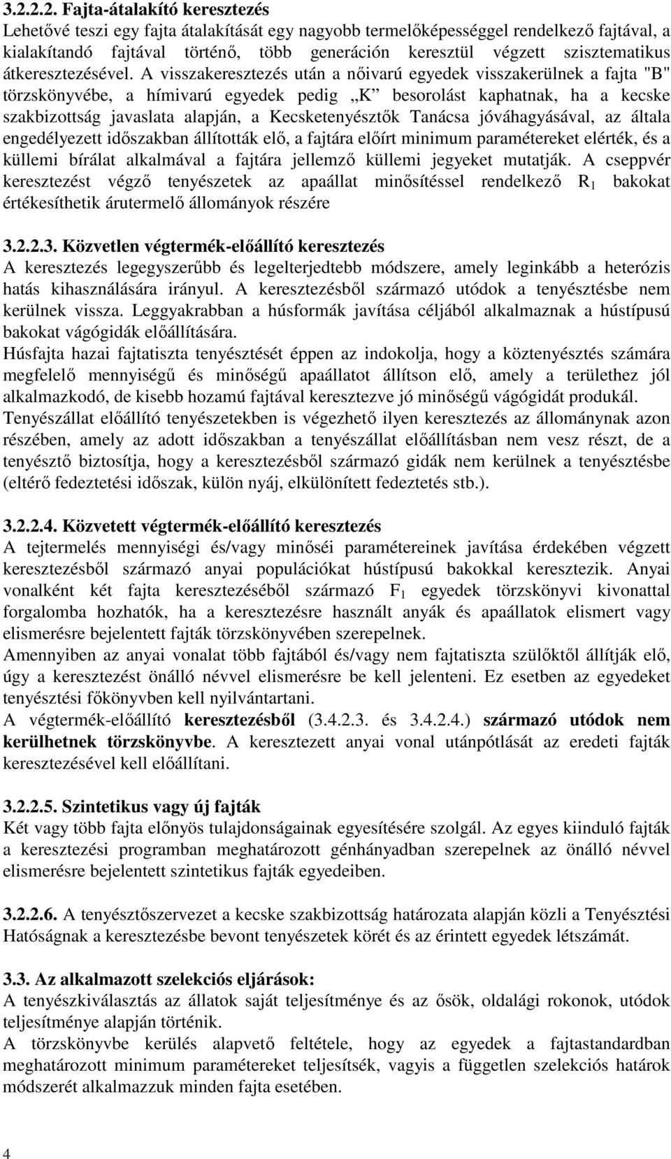 A visszakeresztezés után a nőivarú egyedek visszakerülnek a fajta "B" törzskönyvébe, a hímivarú egyedek pedig K besorolást kaphatnak, ha a kecske szakbizottság javaslata alapján, a Kecsketenyésztők