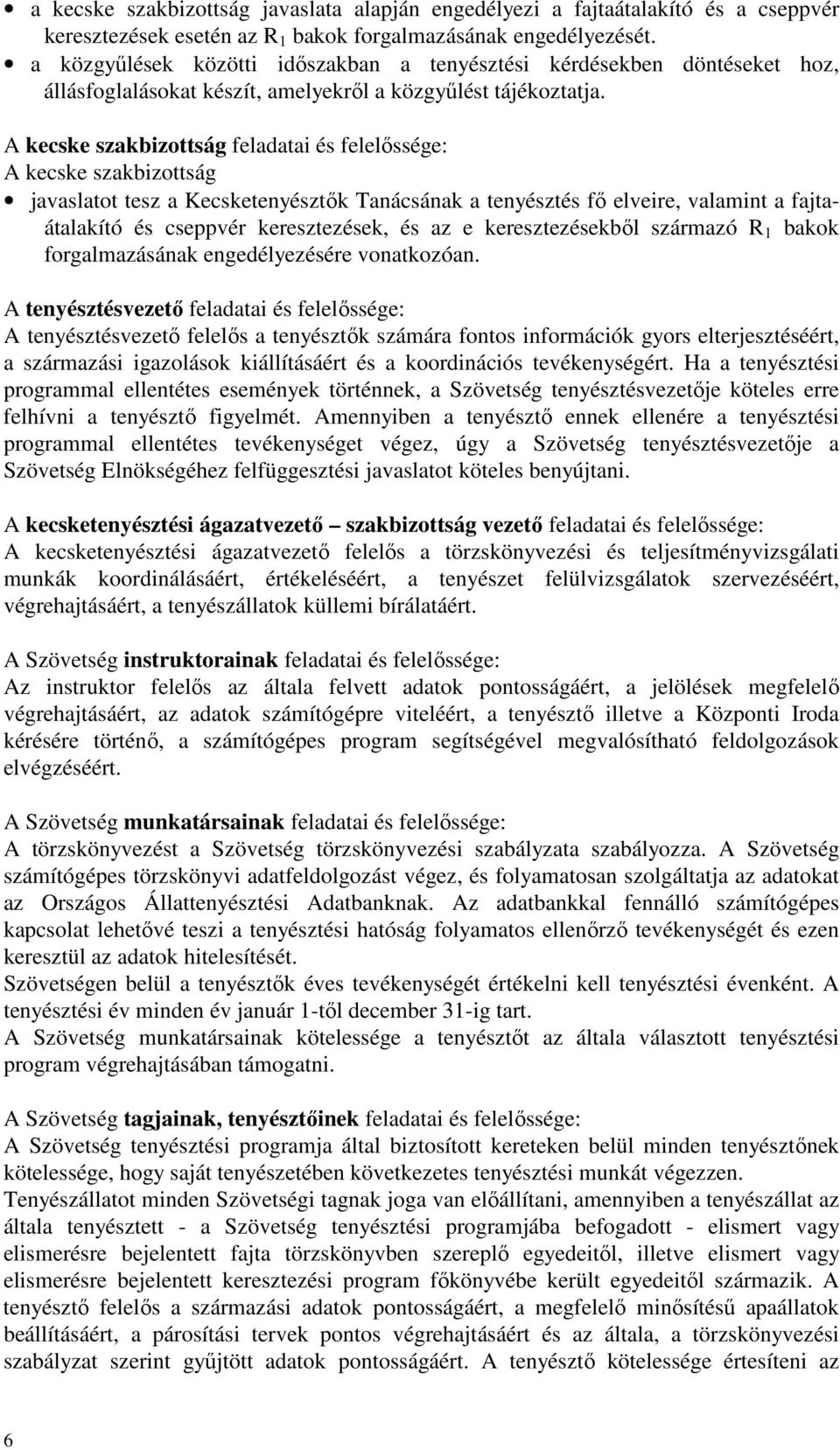 A kecske szakbizottság feladatai és felelőssége: A kecske szakbizottság javaslatot tesz a Kecsketenyésztők Tanácsának a tenyésztés fő elveire, valamint a fajtaátalakító és cseppvér keresztezések, és
