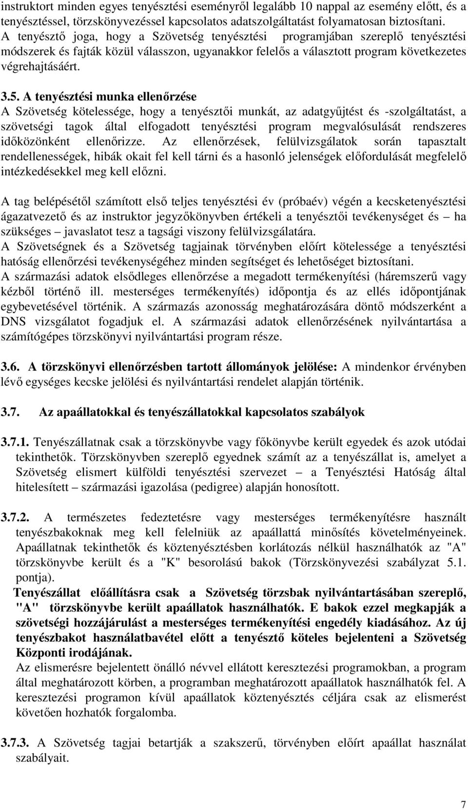 A tenyésztési munka ellenőrzése A Szövetség kötelessége, hogy a tenyésztői munkát, az adatgyűjtést és -szolgáltatást, a szövetségi tagok által elfogadott tenyésztési program megvalósulását rendszeres