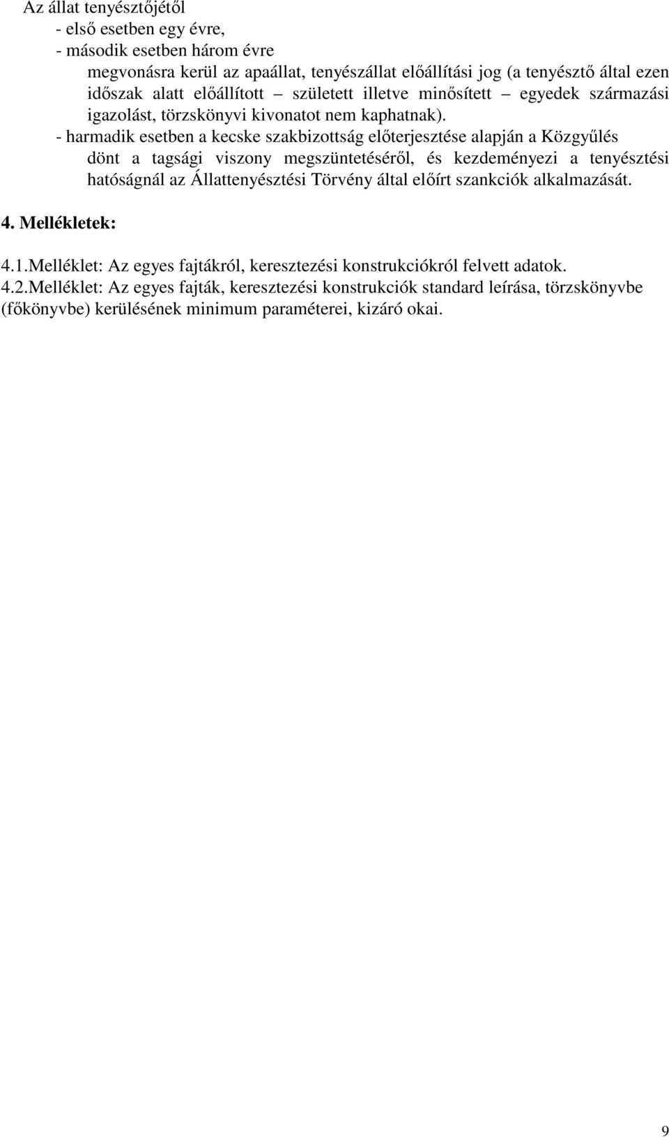 - harmadik esetben a kecske szakbizottság előterjesztése alapján a Közgyűlés dönt a tagsági viszony megszüntetéséről, és kezdeményezi a tenyésztési hatóságnál az Állattenyésztési Törvény