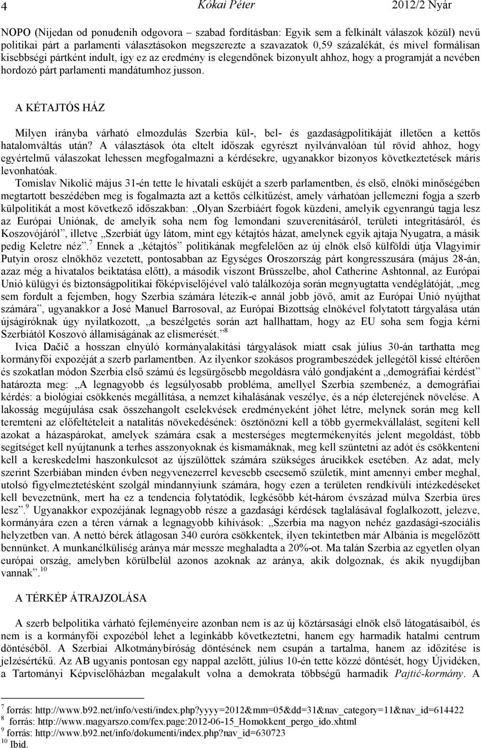 A KÉTAJTÓS HÁZ Milyen irányba várható elmozdulás Szerbia kül-, bel- és gazdaságpolitikáját illetıen a kettıs hatalomváltás után?