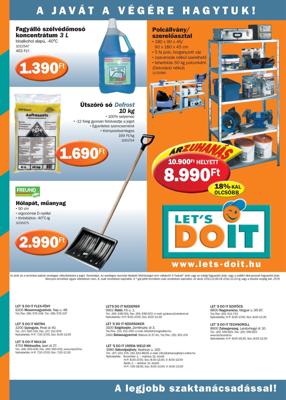 ergonómiai D-nyéllel törésbiztos -40 C-ig 1036175 Útszóró só Defrost 10 kg 100% selyemsó -12 fokig gyorsan felolvasztja a jeget Egyenletes szemcseméret Környezetsemleges 169 Ft/kg 1061794 1.690 Ft 10.