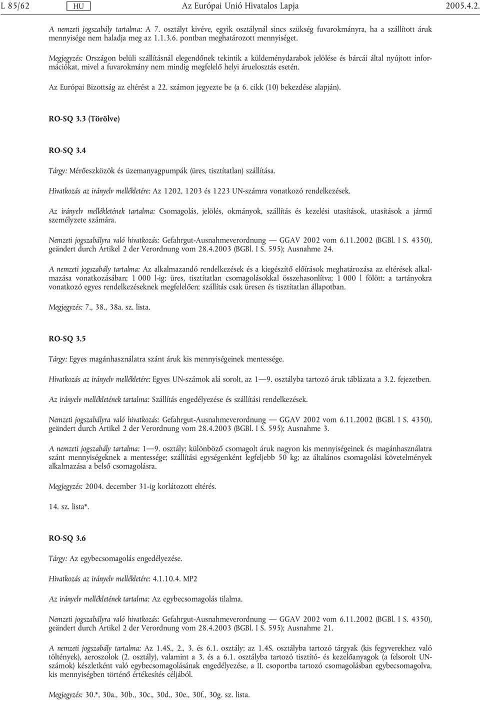 Az Európai Bizottság az eltérést a 22. számon jegyezte be (a 6. cikk (10) bekezdése alapján). RO-SQ 3.3 (Törölve) RO-SQ 3.4 Tárgy: Mérőeszközök és üzemanyagpumpák (üres, tisztítatlan) szállítása.