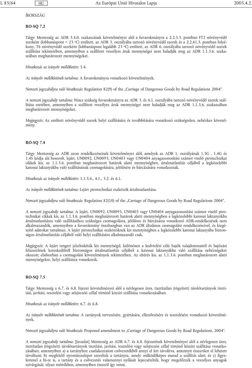 osztályába tartozó növényvédő szerek szállítása tekintetében, amennyiben a szállított veszélyes áruk mennyiségei nem haladják meg az ADR 1.1.3.6. szakaszában meghatározott mennyiségeket.