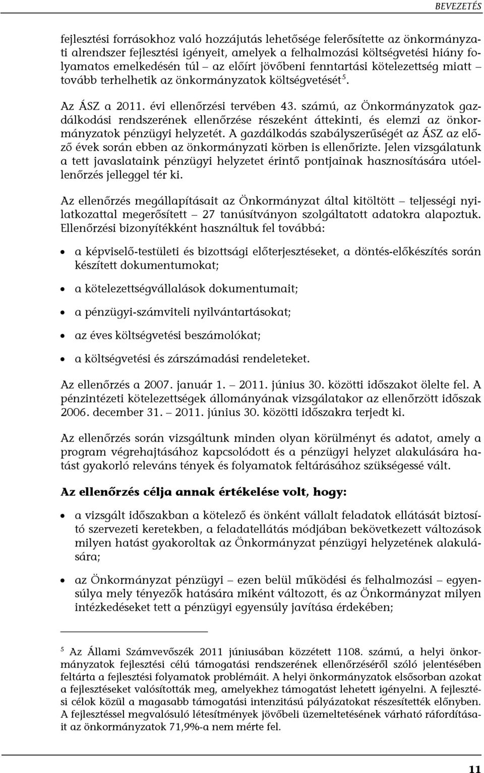 számú, az Önkormányzatok gazdálkodási rendszerének ellenőrzése részeként áttekinti, és elemzi az önkormányzatok pénzügyi helyzetét.