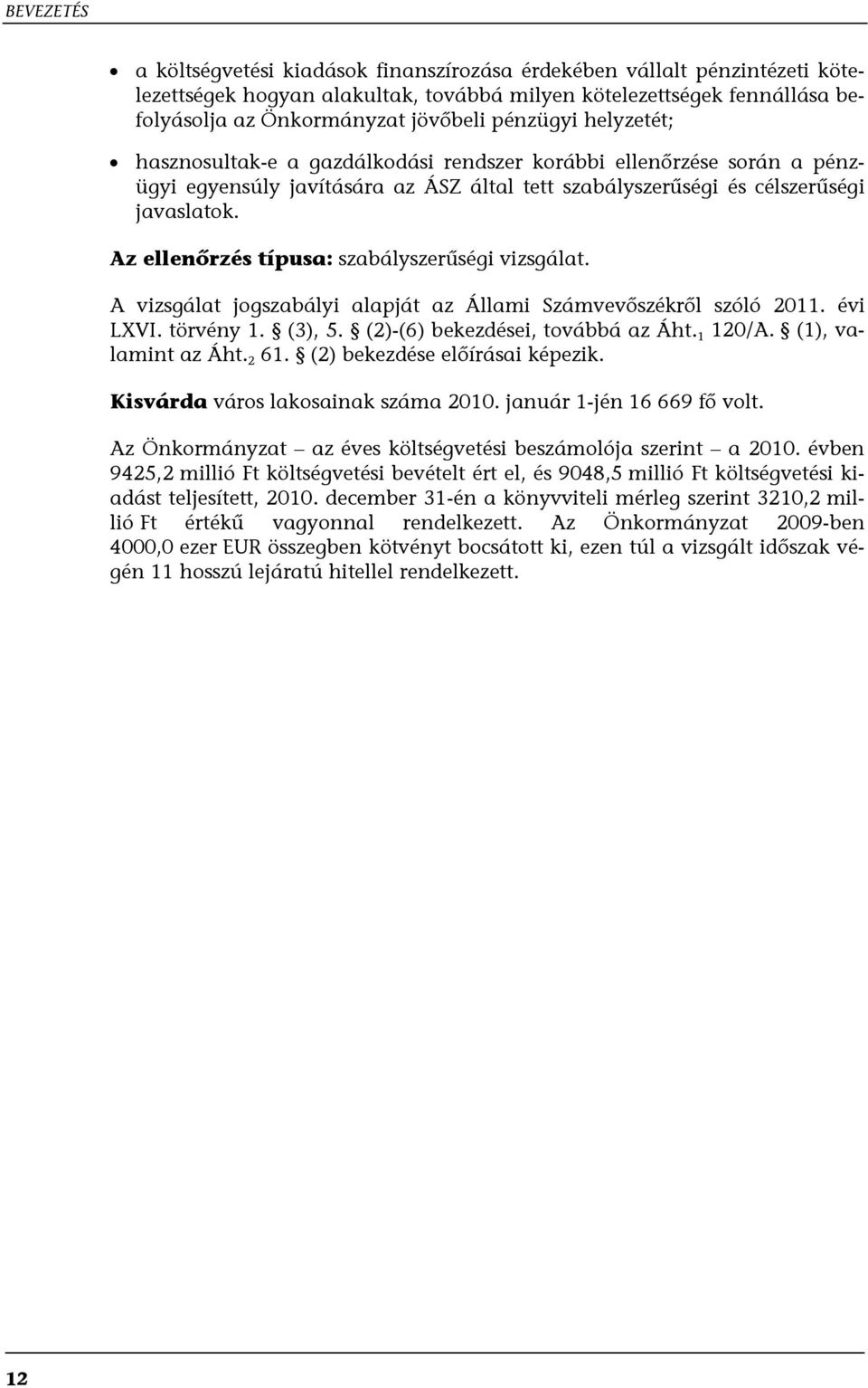 Az ellenőrzés típusa: szabályszerűségi vizsgálat. A vizsgálat jogszabályi alapját az Állami Számvevőszékről szóló 2011. évi LXVI. törvény 1. (3), 5. (2)-(6) bekezdései, továbbá az Áht. 1 120/A.