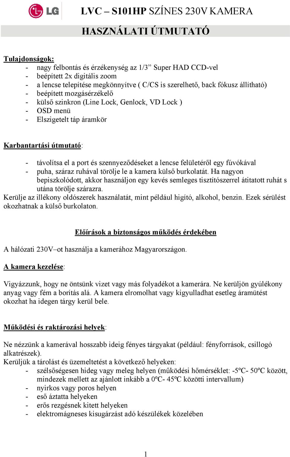 szennyeződéseket a lencse felületéről egy fúvókával - puha, száraz ruhával törölje le a kamera külső burkolatát.