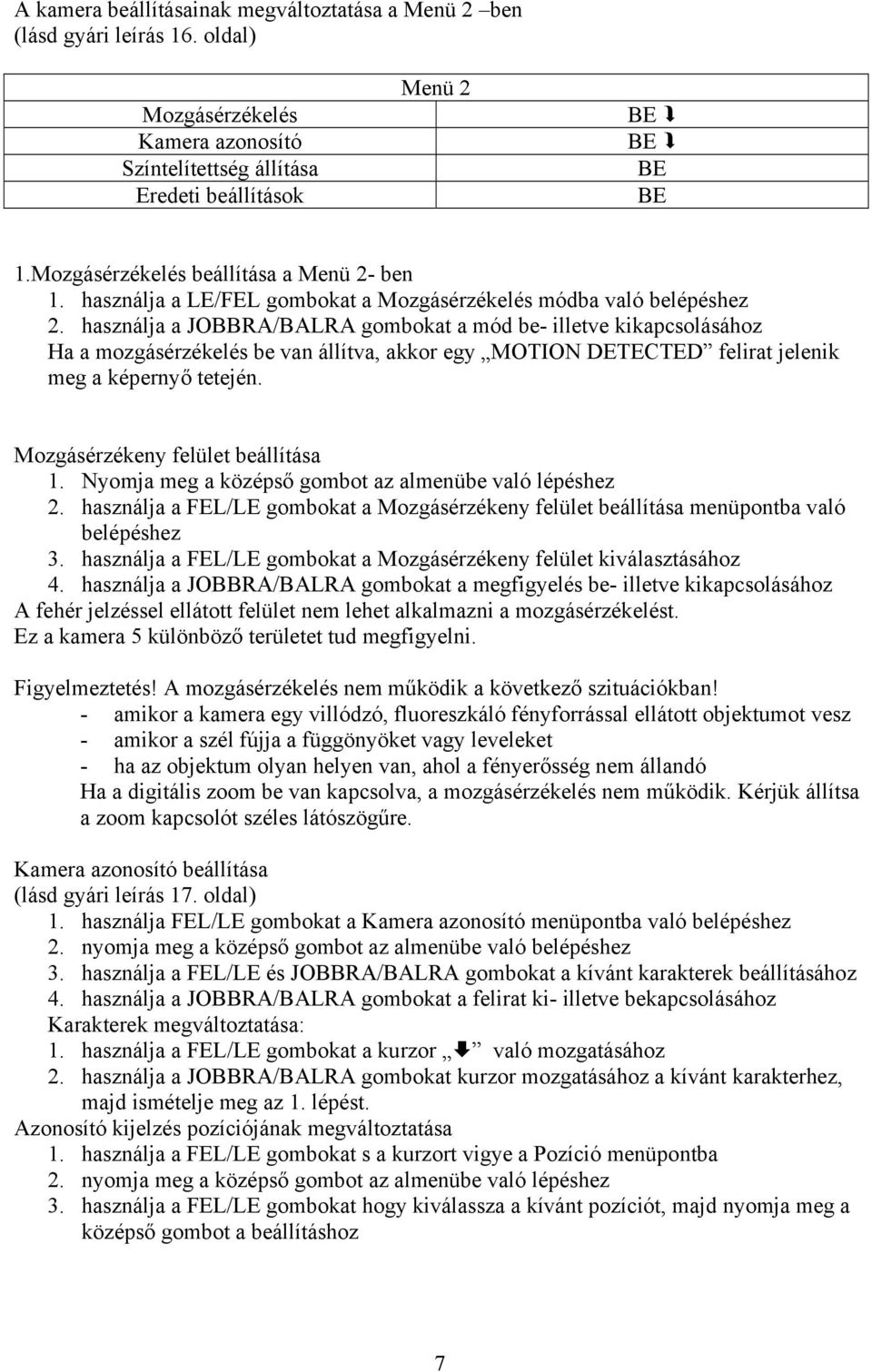 használja a JOBBRA/BALRA gombokat a mód be- illetve kikapcsolásához Ha a mozgásérzékelés be van állítva, akkor egy MOTION DETECTED felirat jelenik meg a képernyő tetején.