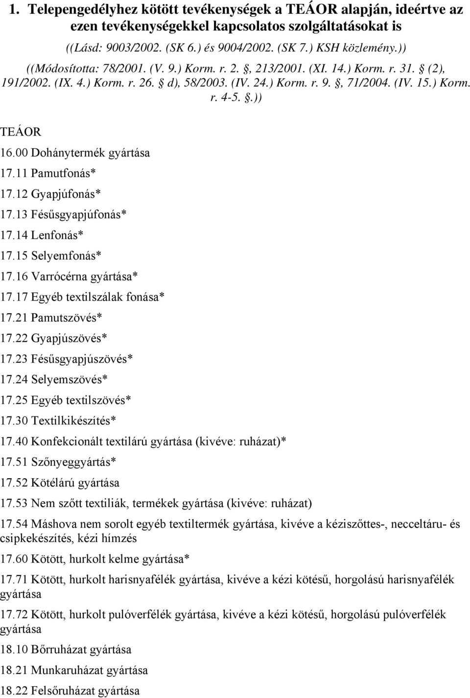 00 Dohánytermék gyártása 17.11 Pamutfonás* 17.12 Gyapjúfonás* 17.13 Fésűsgyapjúfonás* 17.14 Lenfonás* 17.15 Selyemfonás* 17.16 Varrócérna gyártása* 17.17 Egyéb textilszálak fonása* 17.