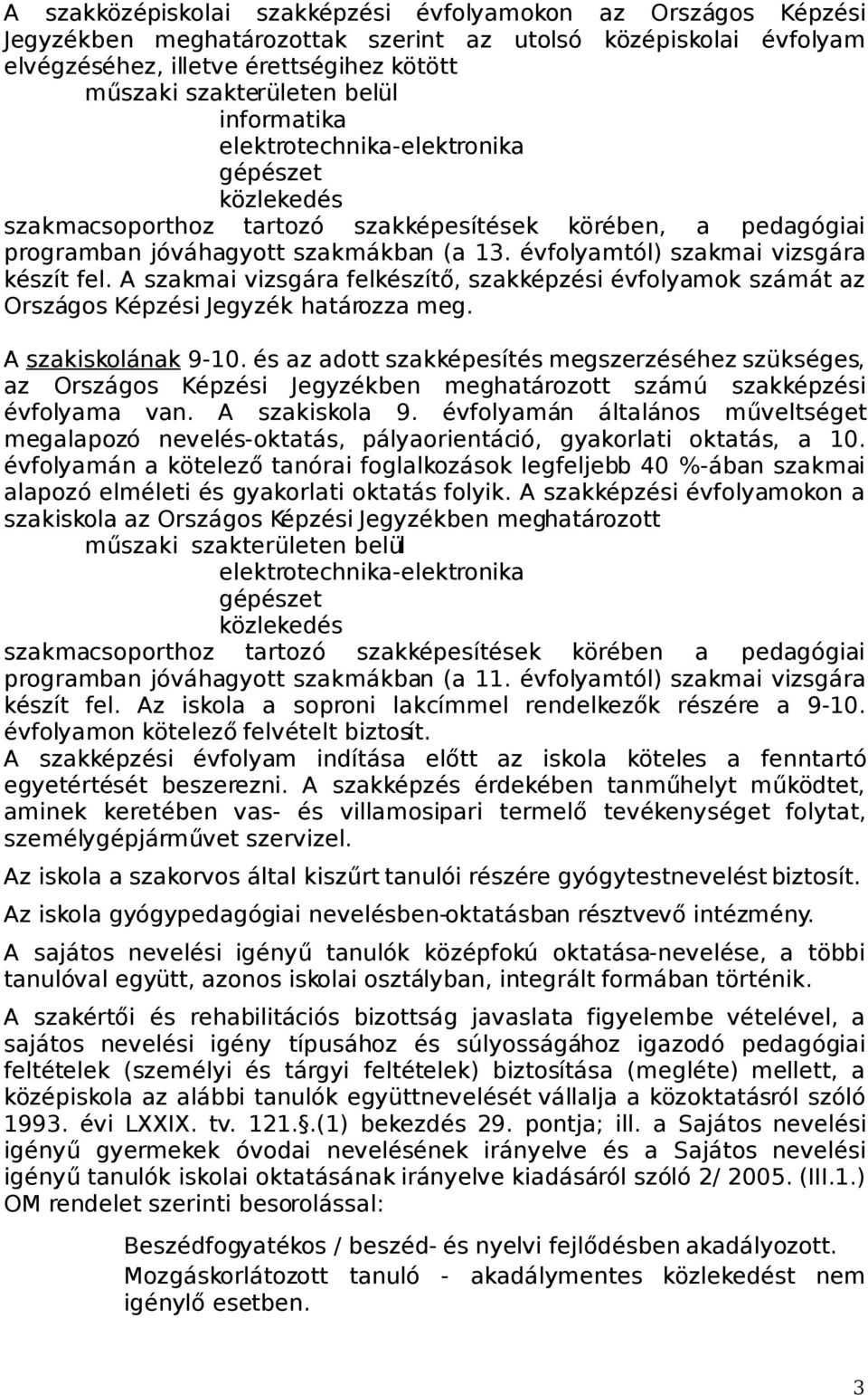 évfolyamtól) szakmai vizsgára készít fel. A szakmai vizsgára felkészítő, szakképzési évfolyamok számát az Országos Képzési Jegyzék határozza meg. A szakiskolának 9-10.