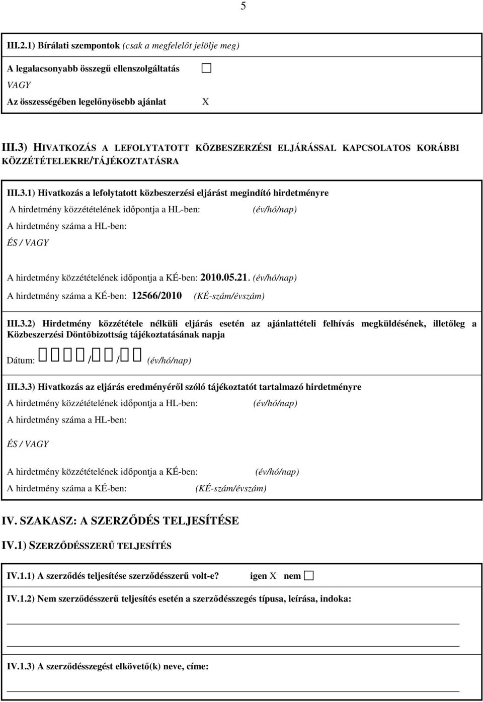 közzétételének időpontja a HL-ben: A hirdetmény száma a HL-ben: ÉS / VAGY A hirdetmény közzétételének időpontja a KÉ-ben: 2010.05.21. A hirdetmény száma a KÉ-ben: 12566/2010 (KÉ-szám/évszám) III.3.