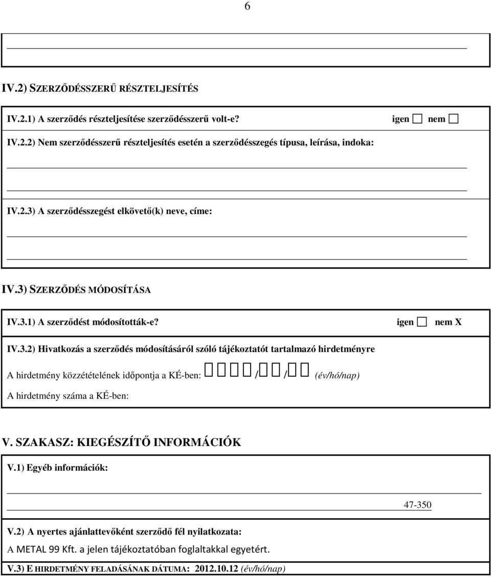 SZAKASZ: KIEGÉSZÍTŐ INFORMÁCIÓK V.1) Egyéb információk: 47-350 V.2) A nyertes ajánlattevőként szerződő fél nyilatkozata: A METAL 99 Kft. a jelen tájékoztatóban foglaltakkal egyetért.