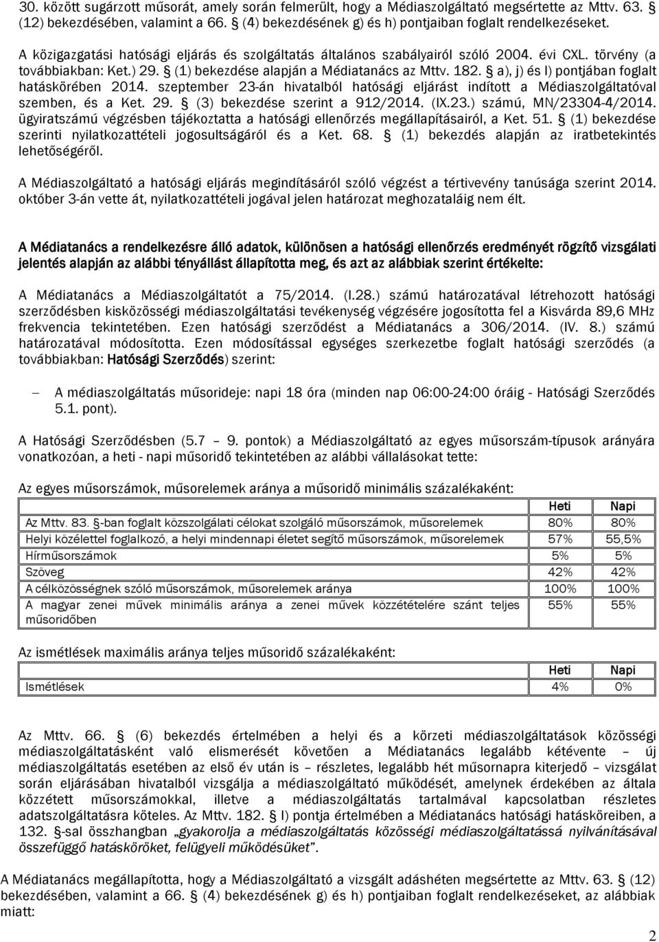 a), j) és l) pontjában foglalt hatáskörében 2014. szeptember 23-án hivatalból hatósági eljárást indított a Médiaszolgáltatóval szemben, és a Ket. 29. (3) bekezdése szerint a 912/2014. (IX.23.) számú, MN/23304-4/2014.