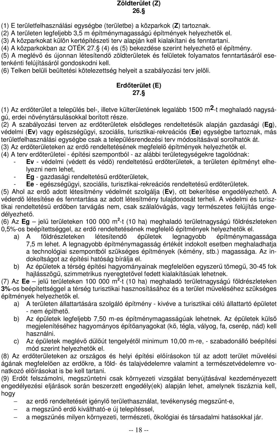 (5) A meglévı és újonnan létesítendı zöldterületek és felületek folyamatos fenntartásáról esetenkénti felújításáról gondoskodni kell.