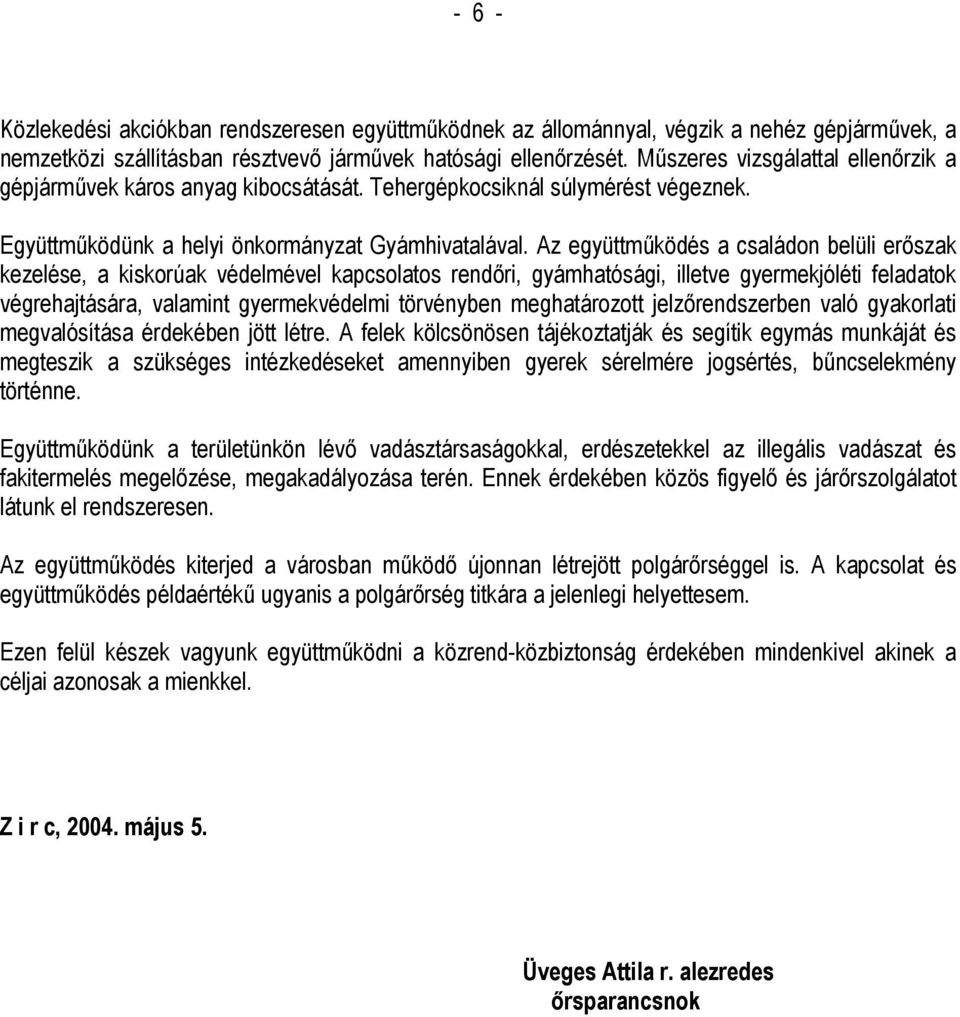 Az együttműködés a családon belüli erőszak kezelése, a kiskorúak védelmével kapcsolatos rendőri, gyámhatósági, illetve gyermekjóléti feladatok végrehajtására, valamint gyermekvédelmi törvényben