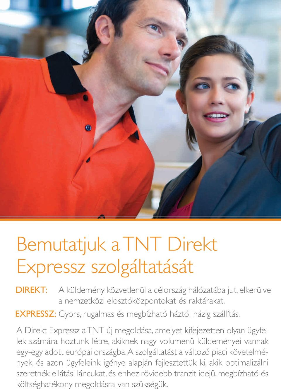A Direkt Expressz a TNT új megoldása, amelyet kifejezetten olyan ügyfelek számára hoztunk létre, akiknek nagy volumenű küldeményei vannak egy-egy adott