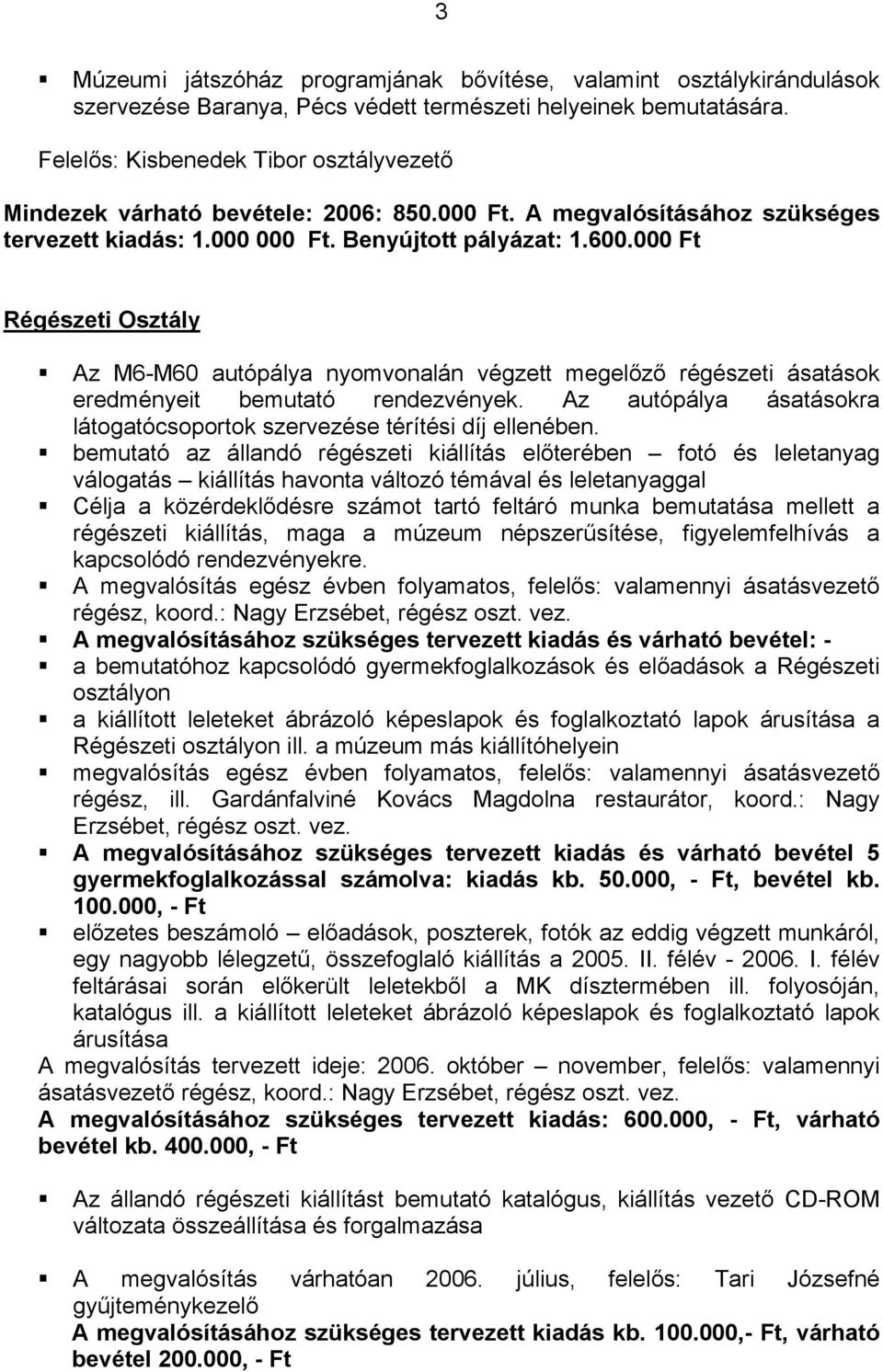 000 Ft Régészeti Osztály Az M6-M60 autópálya nyomvonalán végzett megelőző régészeti ásatások eredményeit bemutató rendezvények.