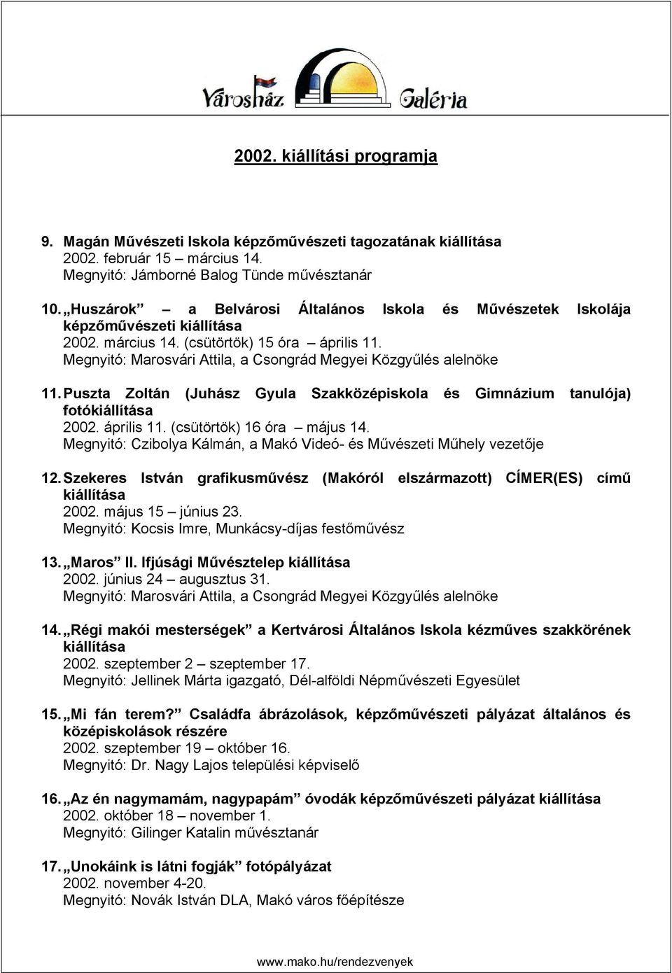 Megnyitó: Marosvári Attila, a Csongrád Megyei Közgyűlés alelnöke 11. Puszta Zoltán (Juhász Gyula Szakközépiskola és Gimnázium tanulója) fotókiállítása 2002. április 11. (csütörtök) 16 óra május 14.