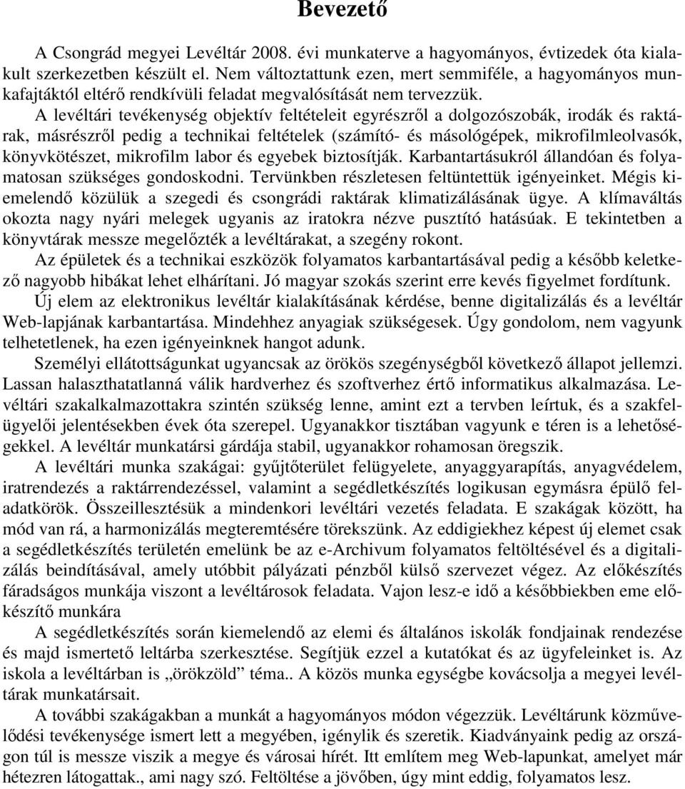 A levéltári tevékenység objektív feltételeit egyrészrıl a dolgozószobák, irodák és raktárak, másrészrıl pedig a technikai feltételek (számító- és másológépek, mikrofilmleolvasók, könyvkötészet,