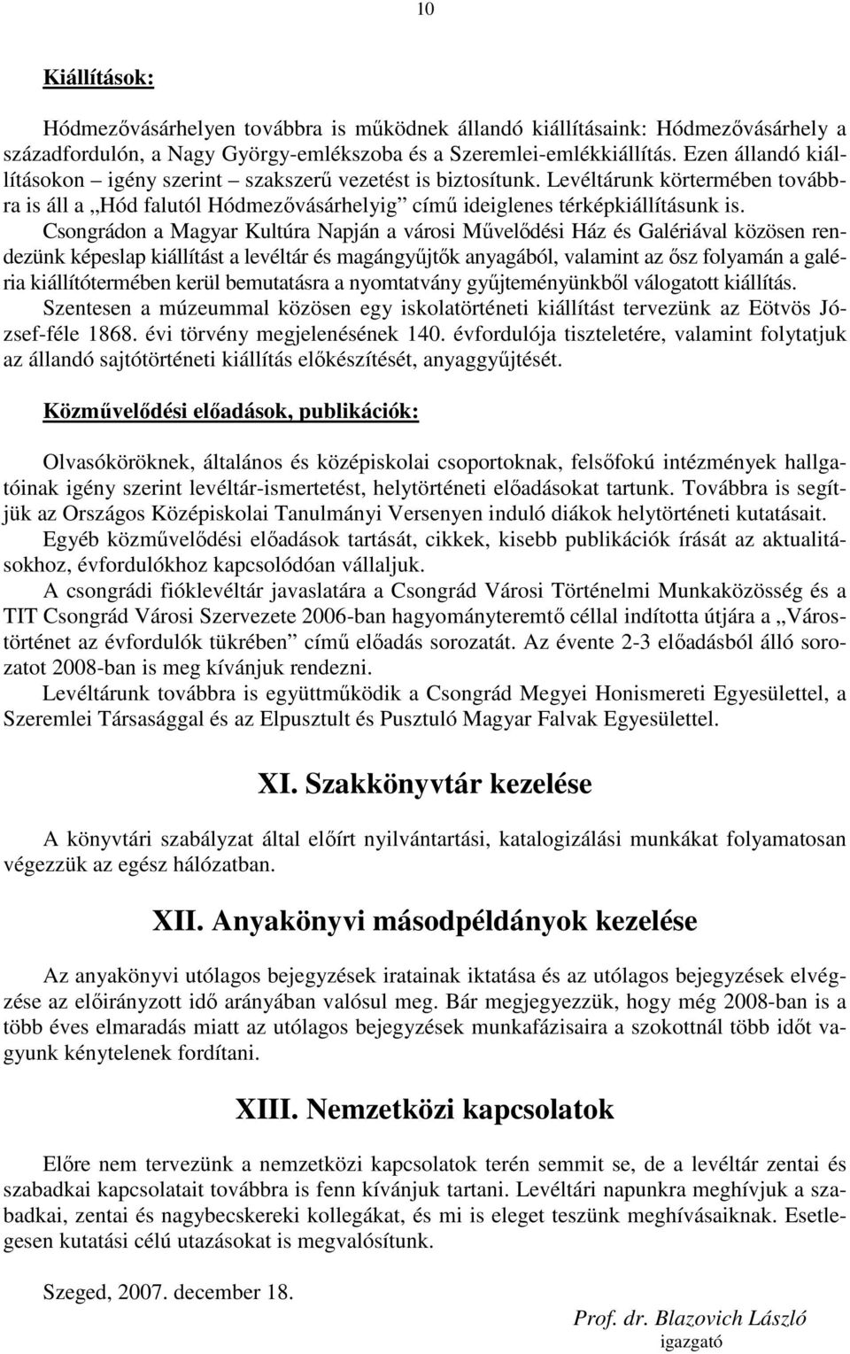 Csongrádon a Magyar Kultúra Napján a városi Mővelıdési Ház és Galériával közösen rendezünk képeslap kiállítást a levéltár és magángyőjtık anyagából, valamint az ısz folyamán a galéria