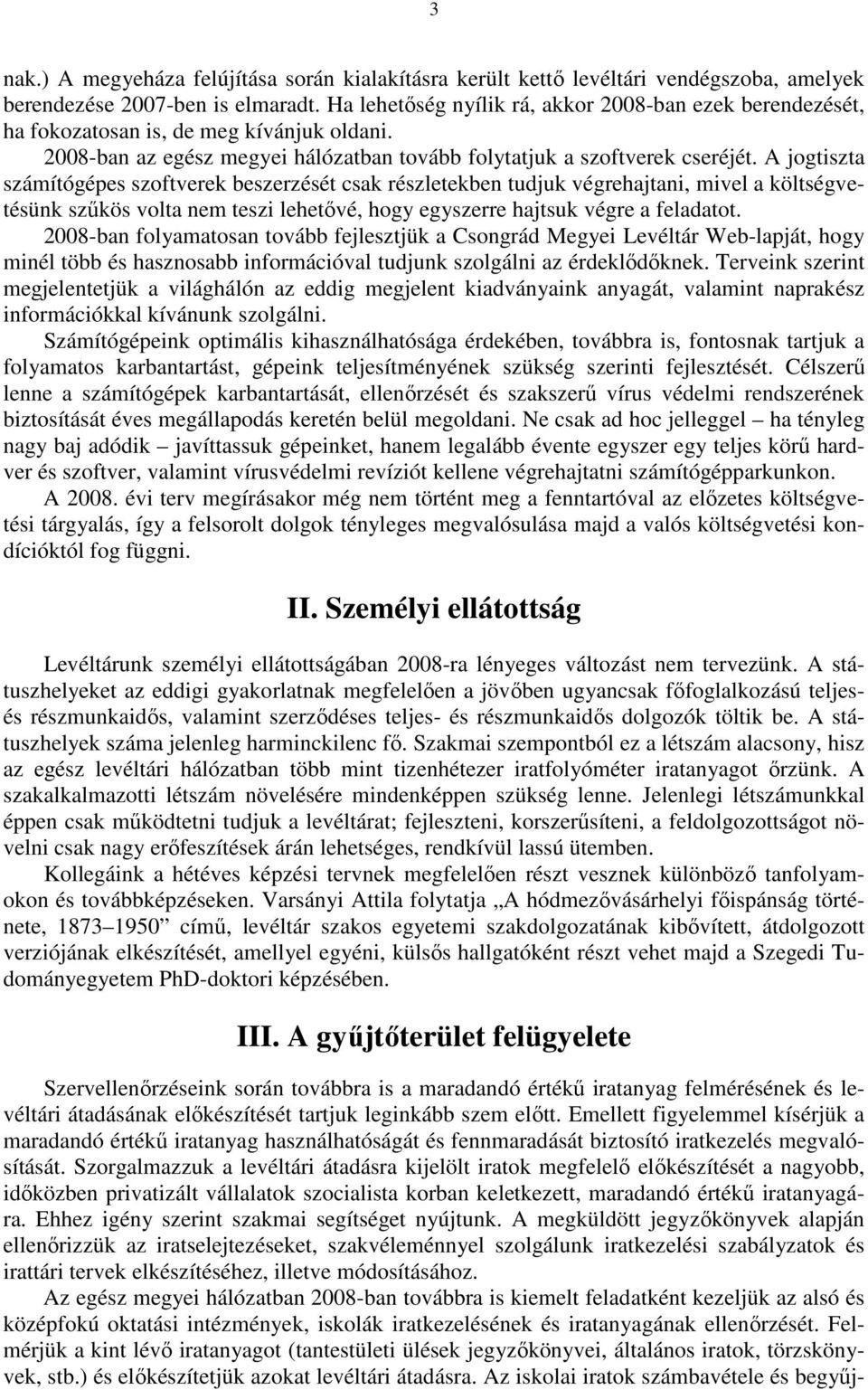 A jogtiszta számítógépes szoftverek beszerzését csak részletekben tudjuk végrehajtani, mivel a költségvetésünk szőkös volta nem teszi lehetıvé, hogy egyszerre hajtsuk végre a feladatot.
