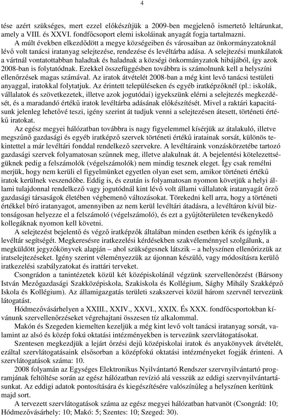A selejtezési munkálatok a vártnál vontatottabban haladtak és haladnak a községi önkormányzatok hibájából, így azok 2008-ban is folytatódnak.