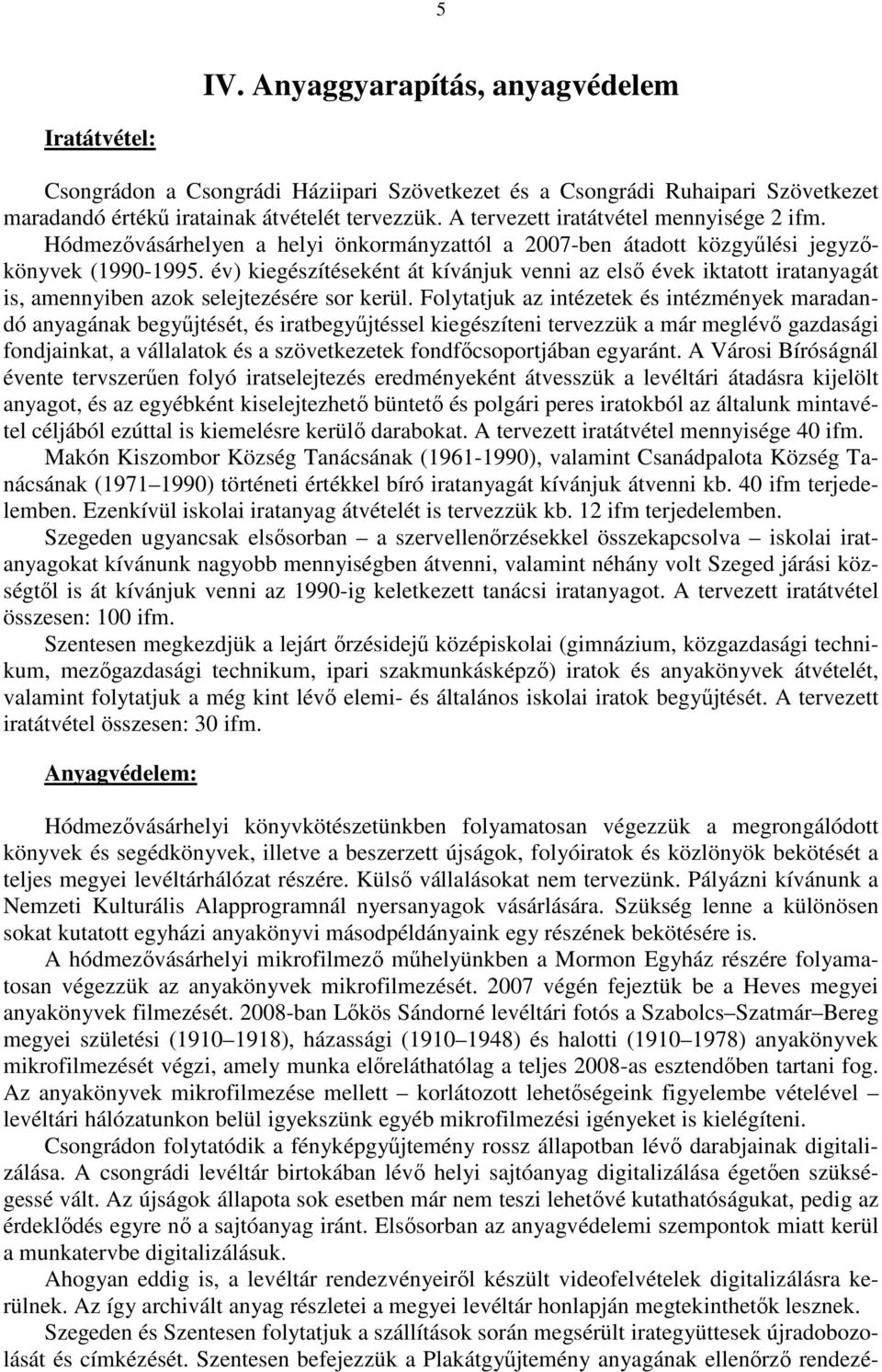 év) kiegészítéseként át kívánjuk venni az elsı évek iktatott iratanyagát is, amennyiben azok selejtezésére sor kerül.