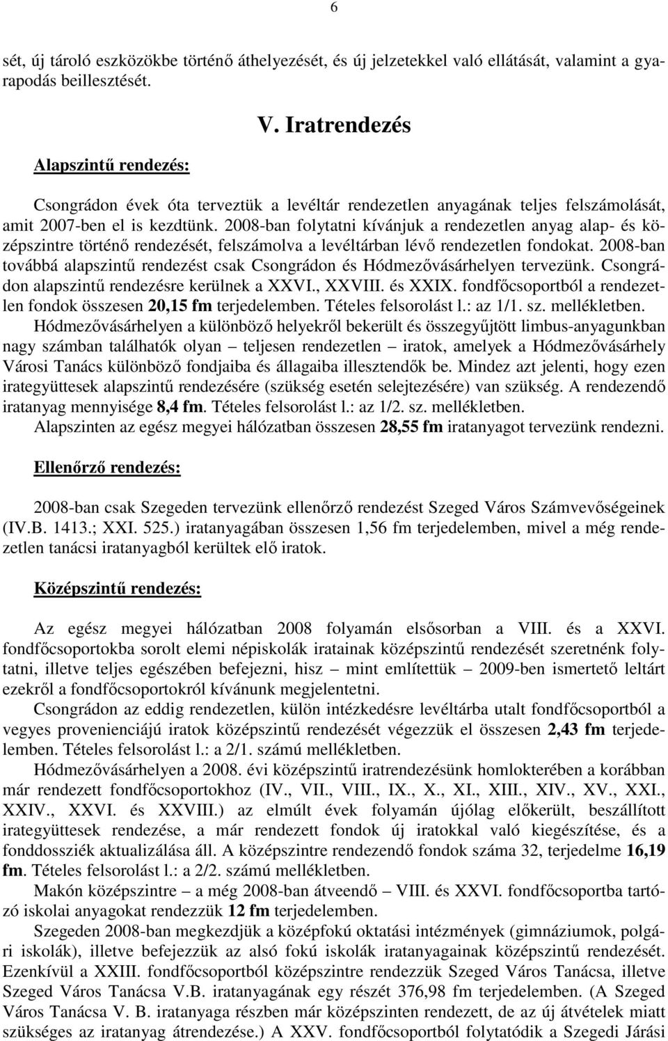 2008-ban folytatni kívánjuk a rendezetlen anyag alap- és középszintre történı rendezését, felszámolva a levéltárban lévı rendezetlen fondokat.
