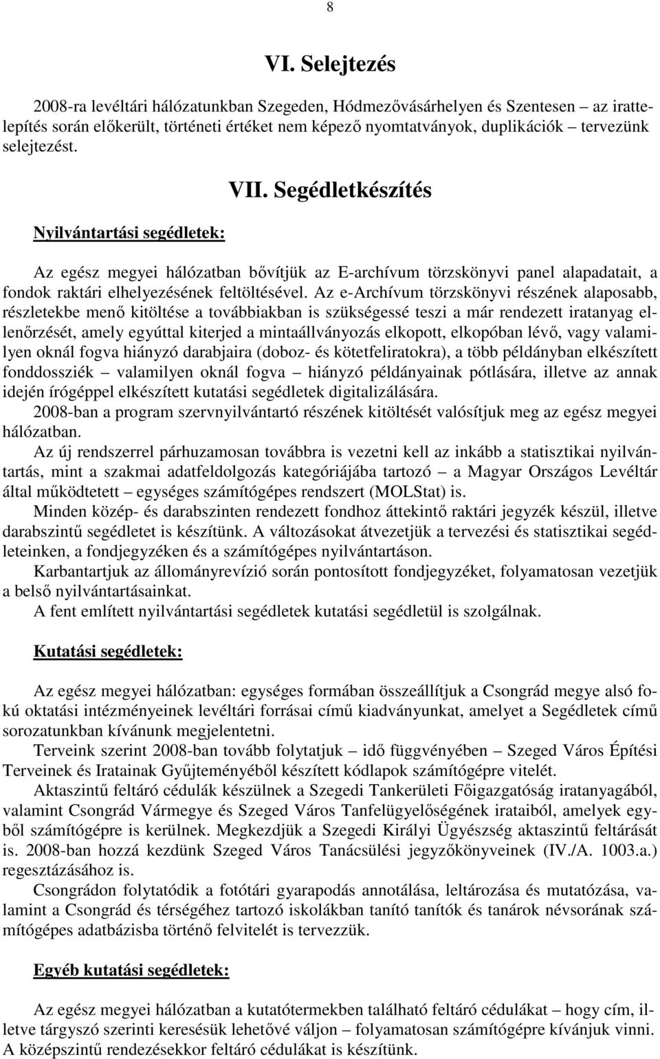 Az e-archívum törzskönyvi részének alaposabb, részletekbe menı kitöltése a továbbiakban is szükségessé teszi a már rendezett iratanyag ellenırzését, amely egyúttal kiterjed a mintaállványozás