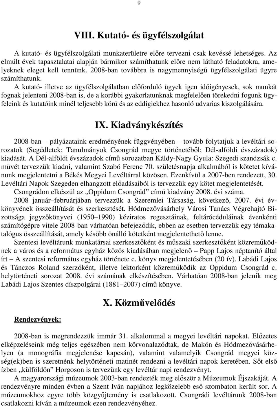A kutató- illetve az ügyfélszolgálatban elıforduló ügyek igen idıigényesek, sok munkát fognak jelenteni 2008-ban is, de a korábbi gyakorlatunknak megfelelıen törekedni fogunk ügyfeleink és kutatóink
