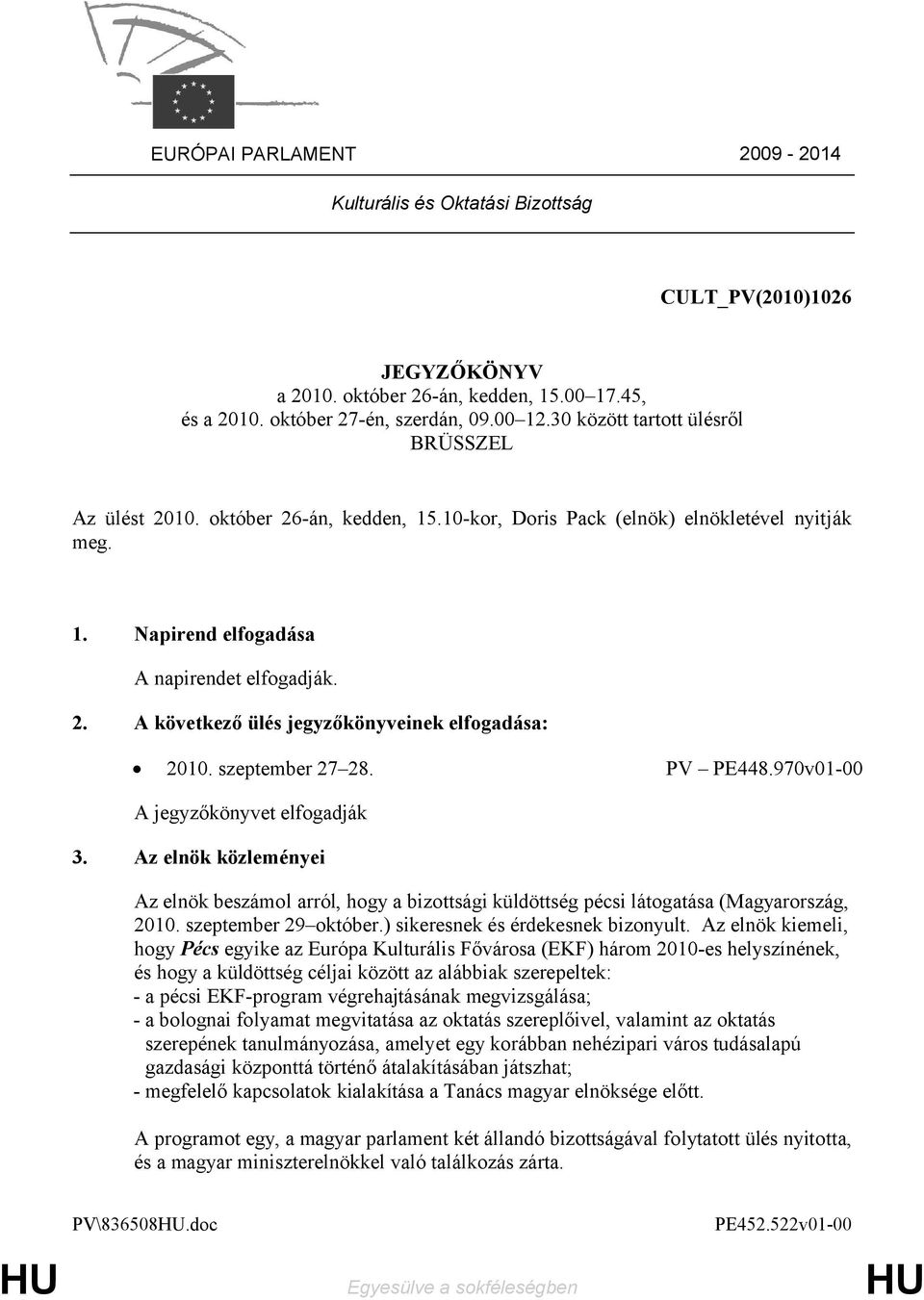 szeptember 27 28. PV PE448.970v01-00 A jegyzőkönyvet elfogadják 3. Az elnök közleményei Az elnök beszámol arról, hogy a bizottsági küldöttség pécsi látogatása (Magyarország, 2010.