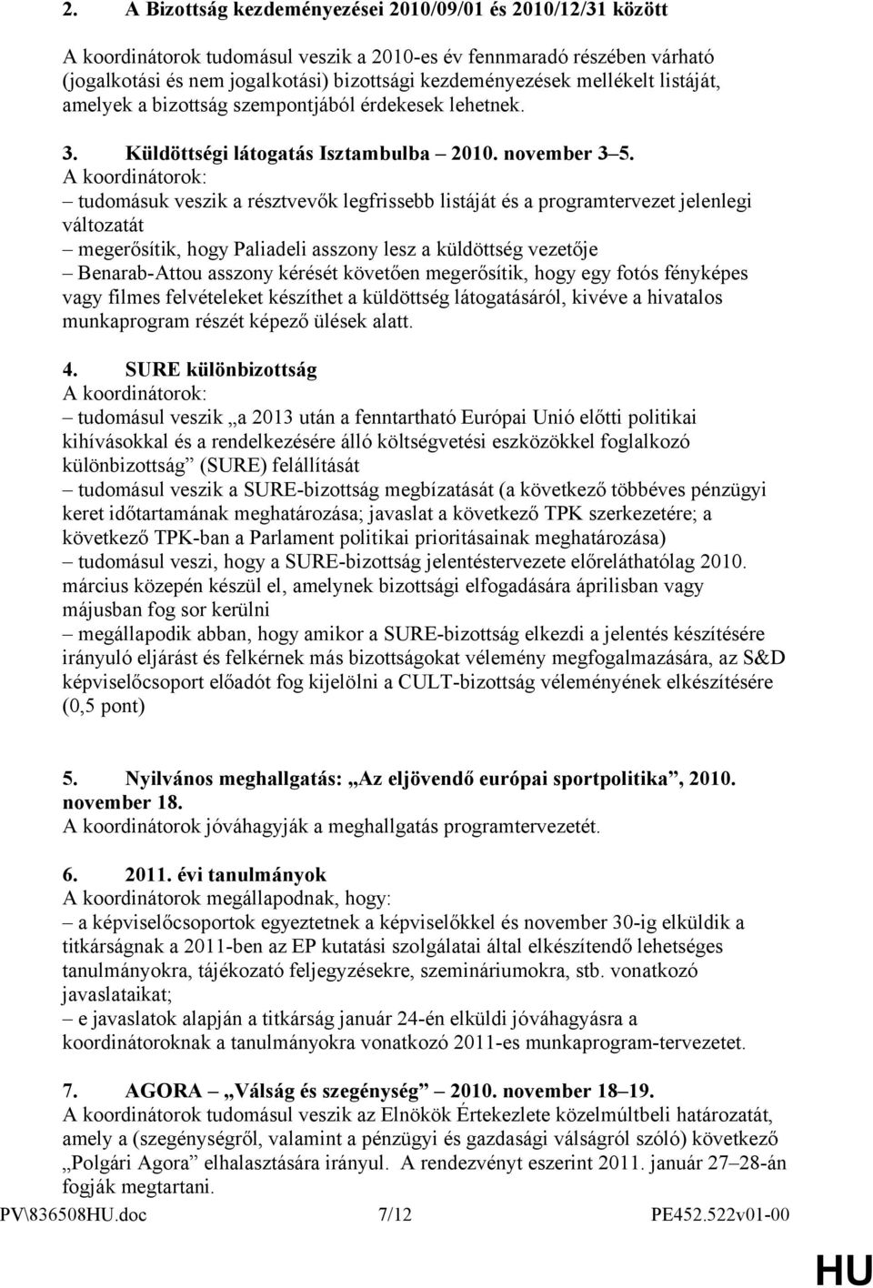 A koordinátorok: tudomásuk veszik a résztvevők legfrissebb listáját és a programtervezet jelenlegi változatát megerősítik, hogy Paliadeli asszony lesz a küldöttség vezetője Benarab-Attou asszony