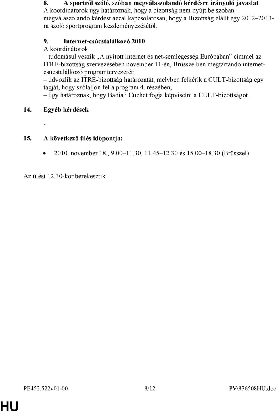 Internet-csúcstalálkozó 2010 A koordinátorok: tudomásul veszik A nyitott internet és net-semlegesség Európában címmel az ITRE-bizottság szervezésében november 11-én, Brüsszelben megtartandó