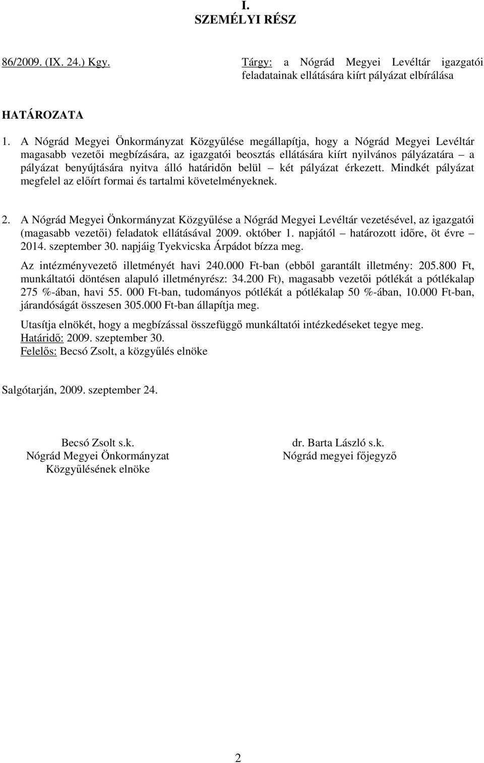 nyitva álló határidın belül két pályázat érkezett. Mindkét pályázat megfelel az elıírt formai és tartalmi követelményeknek. 2.