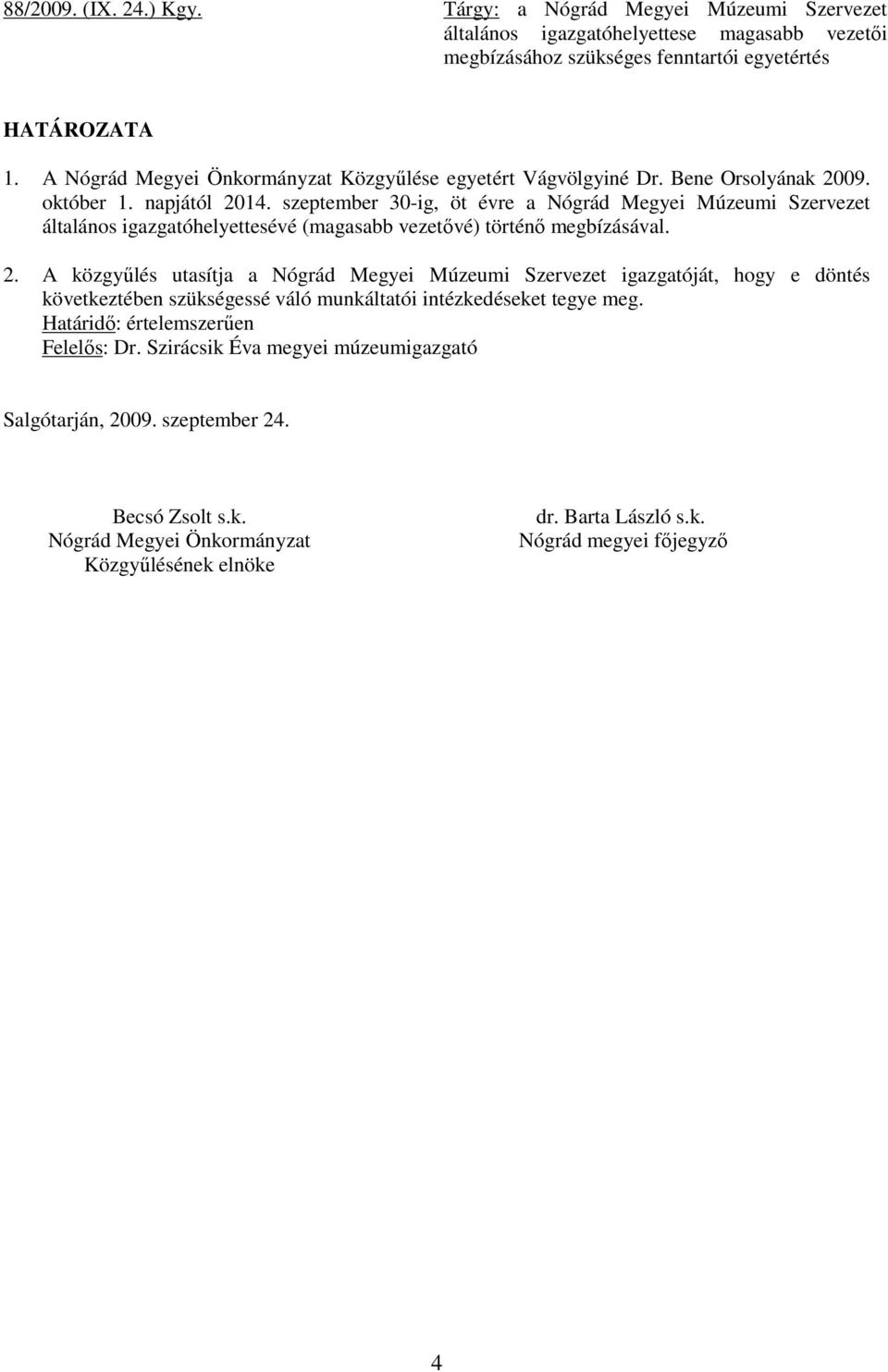 szeptember 30-ig, öt évre a Nógrád Megyei Múzeumi Szervezet általános igazgatóhelyettesévé (magasabb vezetıvé) történı megbízásával. 2.