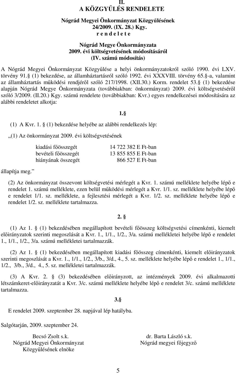 -a, valamint az államháztartás mőködési rendjérıl szóló 217/1998. (XII.30.) Korm. rendelet 53. (1) bekezdése alapján Nógrád Megye Önkormányzata (továbbiakban: önkormányzat) 2009.