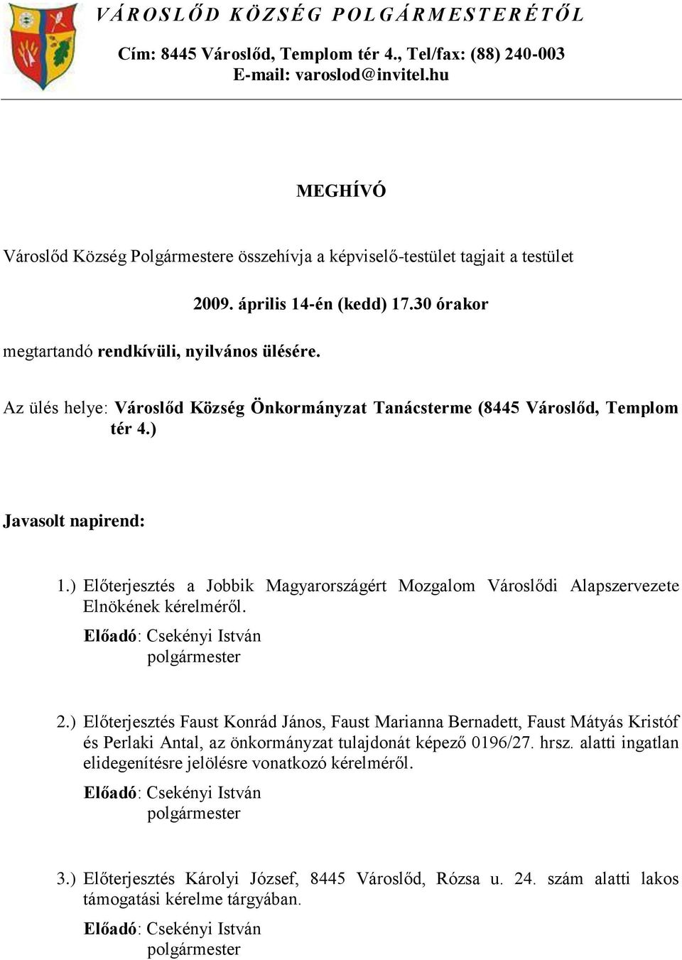 30 órakor Az ülés helye: Városlőd Község Önkormányzat Tanácsterme (8445 Városlőd, Templom tér 4.) Javasolt napirend: 1.