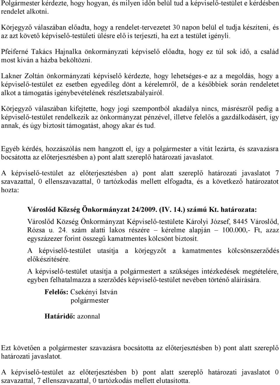 Pfeiferné Takács Hajnalka önkormányzati képviselő előadta, hogy ez túl sok idő, a család most kíván a házba beköltözni.