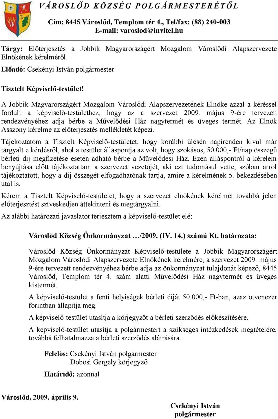 A Jobbik Magyarországért Mozgalom Városlődi Alapszervezetének Elnöke azzal a kéréssel fordult a képviselő-testülethez, hogy az a szervezet 2009.