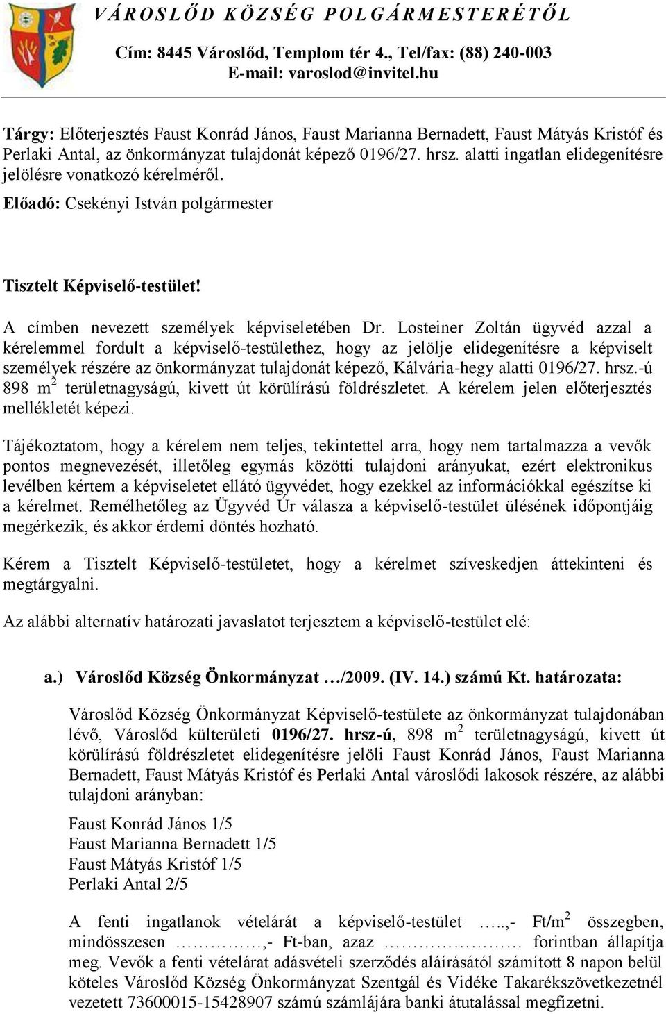 alatti ingatlan elidegenítésre jelölésre vonatkozó kérelméről. Előadó: Csekényi István Tisztelt Képviselő-testület! A címben nevezett személyek képviseletében Dr.